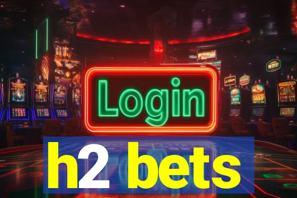 h2 bets